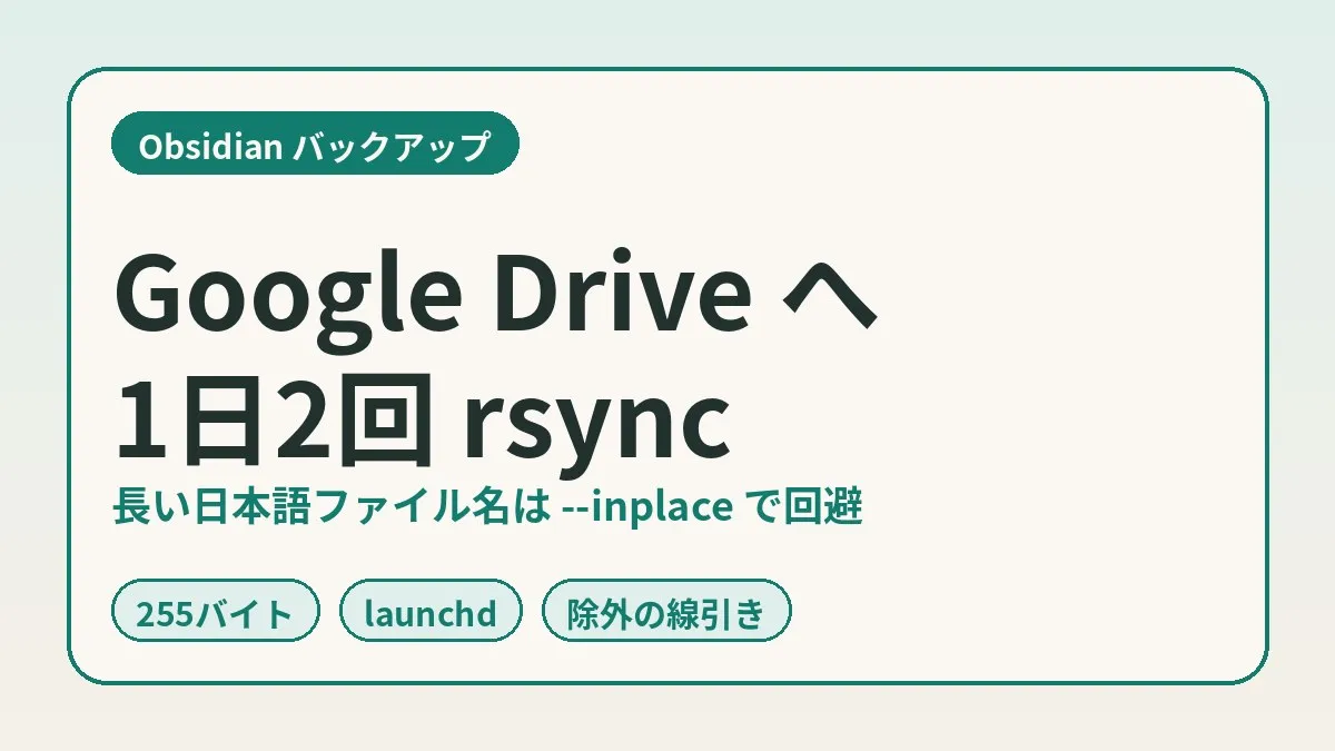 ObsidianのバックアップをGoogle Driveへ1日2回。Mac rsyncと日本語ファイル名の罠